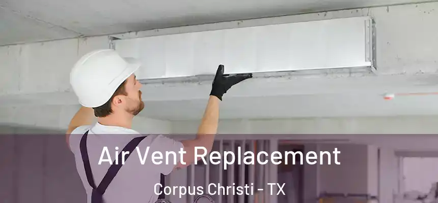 Air Vent Replacement Corpus Christi - TX