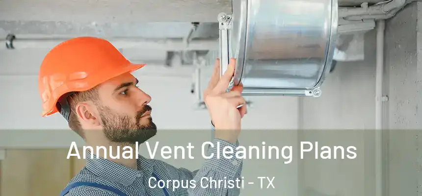 Annual Vent Cleaning Plans Corpus Christi - TX