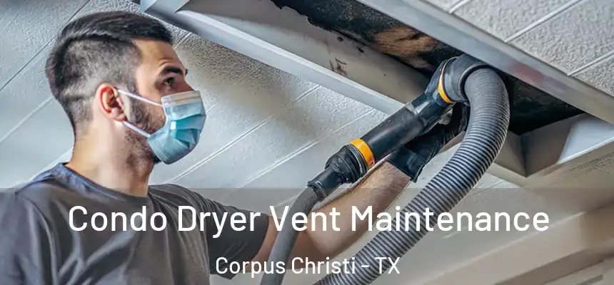 Condo Dryer Vent Maintenance Corpus Christi - TX