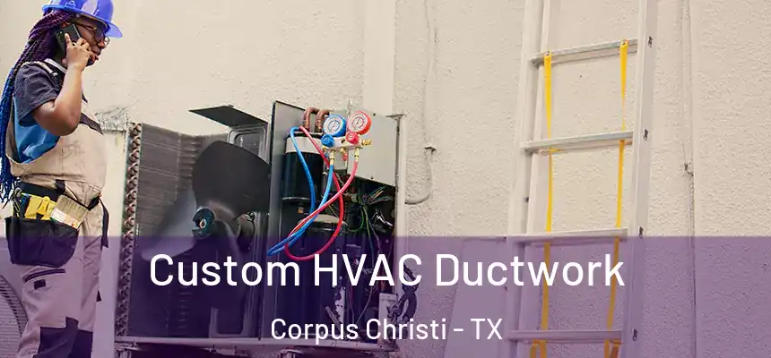 Custom HVAC Ductwork Corpus Christi - TX
