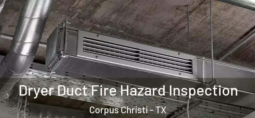 Dryer Duct Fire Hazard Inspection Corpus Christi - TX