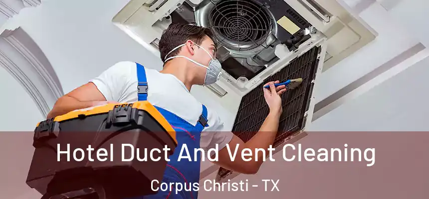 Hotel Duct And Vent Cleaning Corpus Christi - TX