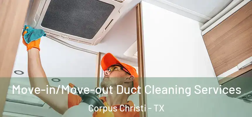Move-in/Move-out Duct Cleaning Services Corpus Christi - TX