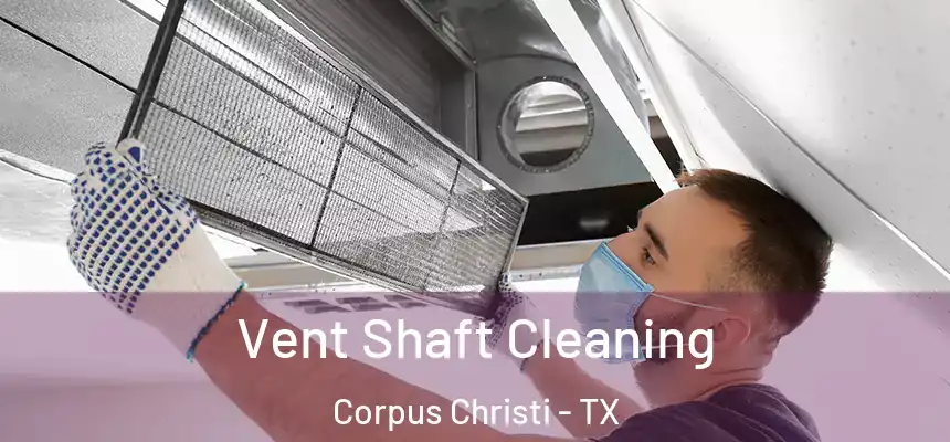 Vent Shaft Cleaning Corpus Christi - TX