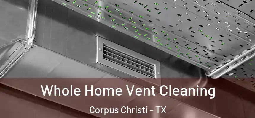 Whole Home Vent Cleaning Corpus Christi - TX
